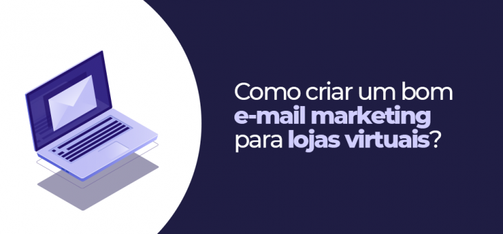 E-mail marketing para lojas virtuais: saiba como criar!