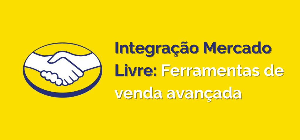Integração Mercado Livre: Ferramentas de Venda Avançada para o Mercado Livre